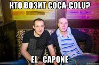 кто возит coca-colu? el_capone