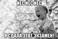 йес йес йес я сдала этот экзамен!