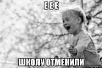 е е е школу отменили