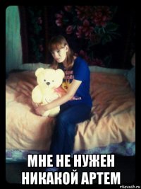  мне не нужен никакой артем