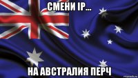 смени ip... на австралия перч