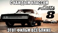 с каждым классом этот фильм всё ближе