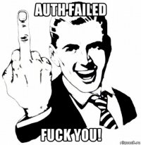 auth failed fuck you!
