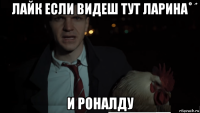 лайк если видеш тут ларина и роналду