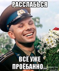 расслабься всё уже проёбанно...