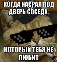 когда насрал под дверь соседу, который тебя не любит