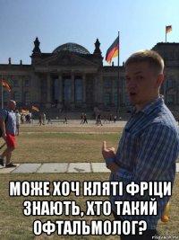  може хоч клятi фрiци знають, хто такий офтальмолог?