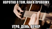 коротко о том, как я провожу утро, день, вечер