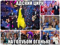 адский цирк на голубом огоньке .