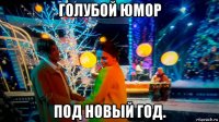 голубой юмор под новый год.
