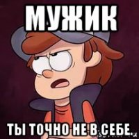 мужик ты точно не в себе.