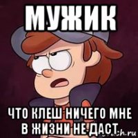 мужик что клеш ничего мне в жизни не даст