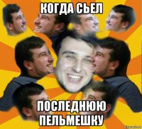 когда сьел последнюю пельмешку