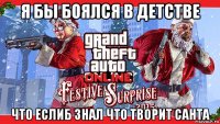 я бы боялся в детстве что еслиб знал что творит санта