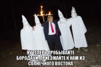  ну теперь пробывайте бородачи,,приезжайте к нам из солнечного востока