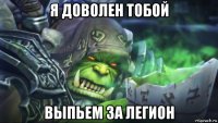 я доволен тобой выпьем за легион