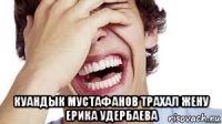  куандык мустафанов трахал жену ерика удербаева
