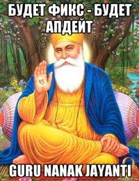 будет фикс - будет апдейт guru nanak jayanti