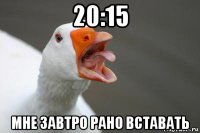 20:15 мне завтро рано вставать
