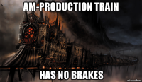 am-production train has no brakes