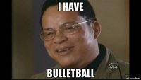 i have bulletball