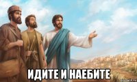  идите и наебите