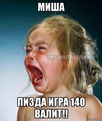 миша пизда игра 140 валит!!