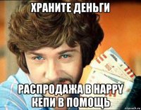 храните деньги распродажа в happy кепи в помощь
