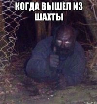 когда вышел из шахты 