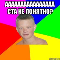 аааааааааааааааа ста не понятно? 