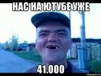 нас на ютубе уже 41.ооо