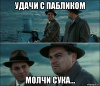 удачи с пабликом молчи сука...