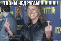 твоим недругам!!!!!!!!!!!!!! 