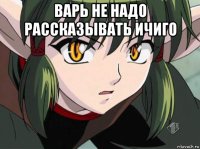 варь не надо рассказывать ичиго 