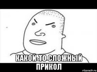  какой-то сложный прикол