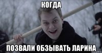 когда позвали обзывать ларина
