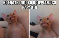 когдаты плохо получаешся на фото 