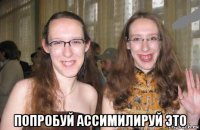  попробуй ассимилируй это