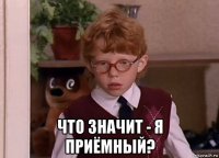  что значит - я приёмный?