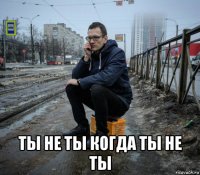  ты не ты когда ты не ты