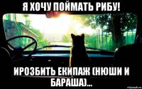 я хочу поймать рибу! ирозбить екипаж (нюши и бараша)...