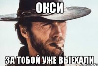 окси за тобой уже выехали