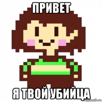привет я твой убийца