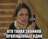  кто такая звонила пропущенные одни