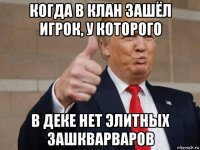 когда в клан зашёл игрок, у которого в деке нет элитных зашкварваров