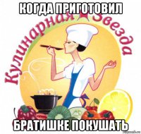 когда приготовил братишке покушать