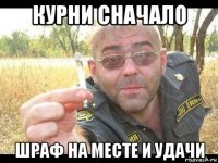 курни сначало шраф на месте и удачи