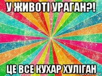 у животі ураган?! це все кухар хуліган