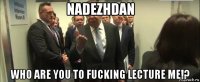 nadezhdan who are you to fucking lecture me!?
