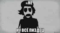 не ну всё пиздец